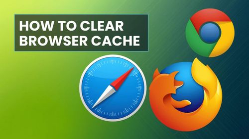 How to Clear Your Browser’s Cache (Chrome, Firefox, Safari)